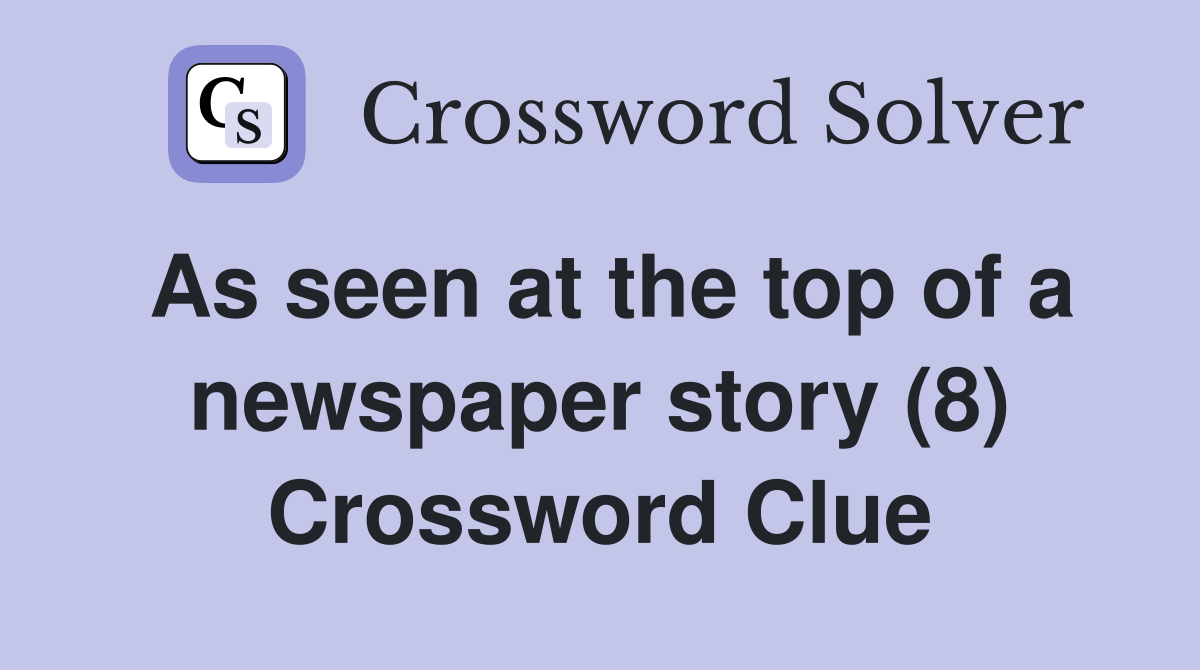 As seen at the top of a newspaper story (8) Crossword Clue Answers